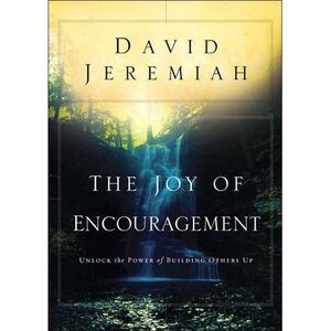 The Joy of Encouragement: Unlock the Power of Building Others Up -- David Jeremi